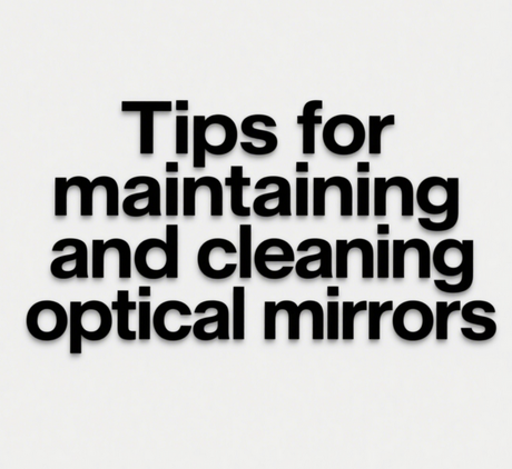 Tips for maintaining and cleaning optical mirrors..png